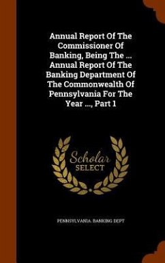 Cover Annual Report Of The Commissioner Of Banking, Being The ... Annual Report Of The Banking Department Of The Commonwealth Of Pennsylvania For The Year ..., Part 1