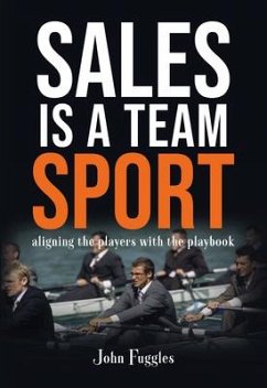 Sales Is a Team Sport: Aligning the Players With the Playbook - Fuggles, John