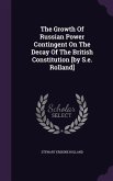 The Growth Of Russian Power Contingent On The Decay Of The British Constitution [by S.e. Rolland]
