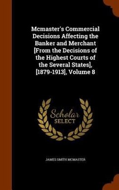 Mcmaster's Commercial Decisions Affecting the Banker and Merchant [From the Decisions of the Highest Courts of the Several States], [1879-1913], Volum - McMaster, James Smith