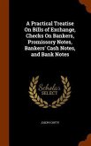 A Practical Treatise On Bills of Exchange, Checks On Bankers, Promissory Notes, Bankers' Cash Notes, and Bank Notes