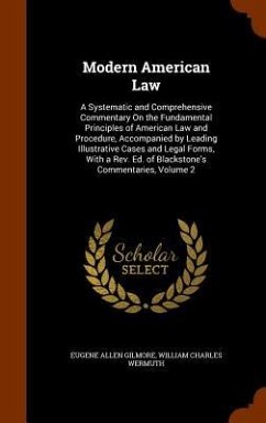 Modern American Law: A Systematic and Comprehensive Commentary On the Fundamental Principles of American Law and Procedure, Accompanied by - Gilmore, Eugene Allen; Wermuth, William Charles