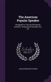 The American Popular Speaker: Designed For The Use Of Schools, Lyceums, Temperance Societies, Etc., Etc