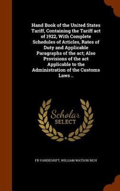 Hand Book of the United States Tariff, Containing the Tariff act of 1922, With Complete Schedules of Articles, Rates of Duty and Applicable Paragraphs - Vandegrift, Fb; Rich, William Watson