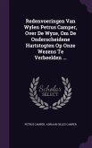 Redenvoeringen Van Wylen Petrus Camper, Over De Wyze, Om De Onderscheidene Hartstogten Op Onze Wezens Te Verbeelden ...