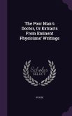 The Poor Man's Doctor, Or Extracts From Eminent Physicians' Writings