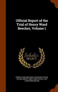 Official Report of the Trial of Henry Ward Beecher, Volume 1 - Beecher, Henry Ward; Tilton, Theodore; Abbott, Austin