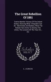 The Great Rebellion Of 1861: Twelve Months' History Of The United States, Showing What A Republic Can Do: Skirmishes And Battles, What The Rebels H