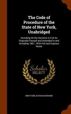 The Code of Procedure of the State of New York, Unabridged: Including All the Sections in Full As Originally Passed and Amended to and Including 1867; - York, New; Howard, Nathan