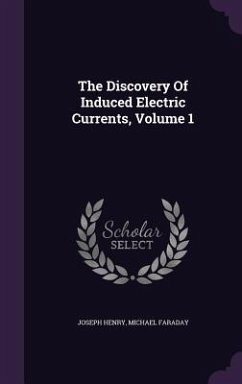 The Discovery Of Induced Electric Currents, Volume 1 - Henry, Joseph; Faraday, Michael