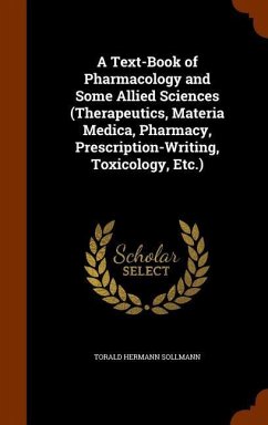 A Text-Book of Pharmacology and Some Allied Sciences (Therapeutics, Materia Medica, Pharmacy, Prescription-Writing, Toxicology, Etc.) - Sollmann, Torald Hermann