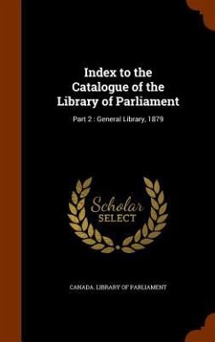 Index to the Catalogue of the Library of Parliament: Part 2: General Library, 1879