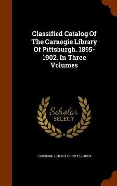 Classified Catalog Of The Carnegie Library Of Pittsburgh. 1895-1902. In Three Volumes