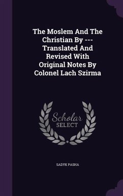 The Moslem And The Christian By --- Translated And Revised With Original Notes By Colonel Lach Szirma - Pasha, Sadyk