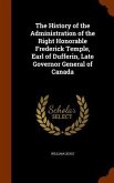 The History of the Administration of the Right Honorable Frederick Temple, Earl of Dufferin, Late Governor General of Canada