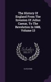 The History Of England From The Invasion Of Julius Caesar, To The Revolution In 1688, Volume 13