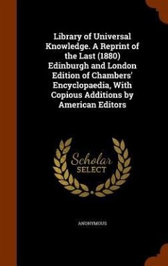 Library of Universal Knowledge. A Reprint of the Last (1880) Edinburgh and London Edition of Chambers' Encyclopaedia, With Copious Additions by Americ - Anonymous