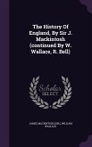 The History Of England, By Sir J. Mackintosh (continued By W. Wallace, R. Bell)