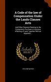 A Code of the law of Compensation Under the Lands Clauses Acts: And Other Statutes Relating to the Compulsory Purchase or Injurious Affecting of Land