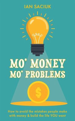 Mo' Money, Mo' Problems: How to avoid the mistakes people make with money & build the life YOU want