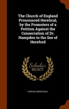 The Church of England Pronounced Heretical, by the Promoters of a Petition Against the Consecration of Dr. Hampden to the See of Hereford - Clericus M. a., Cantab