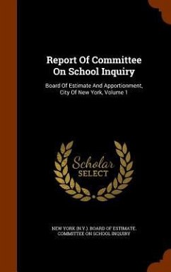 Report Of Committee On School Inquiry: Board Of Estimate And Apportionment, City Of New York, Volume 1