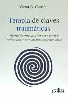 Terapia de claves traumáticas : manual de intervención para niños y adolescentes con síntomas postraumáticos - Carrión, Víctor G.