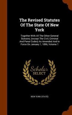 The Revised Statutes Of The State Of New York: Together With All The Other General Statutes, (except The Civil, Criminal And Penal Codes) As Amended A - (State), New York