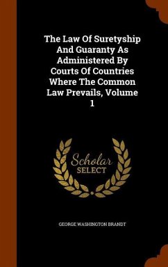 The Law Of Suretyship And Guaranty As Administered By Courts Of Countries Where The Common Law Prevails, Volume 1 - Brandt, George Washington