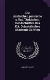Die Arabischen, persischen Und Türkischen Handschriften Des K.k. Orientalisches Akademie Zu Wien
