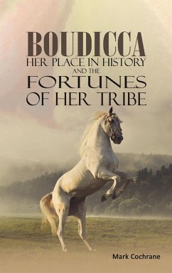 Boudicca - Her Place in History and the Fortunes of Her Tribe - Cochrane, Mark