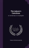 The Laborer's Catechism: Or, The Wide Way To A True Republic