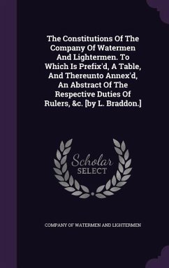 The Constitutions Of The Company Of Watermen And Lightermen. To Which Is Prefix'd, A Table, And Thereunto Annex'd, An Abstract Of The Respective Dutie