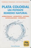 Plata coloidal : un potente remedio natural : antibacteriano, antimicótico, antiviral, antiinflamatorio, antibiótico