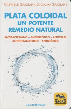 Plata coloidal : un potente remedio natural : antibacteriano, antimicótico, antiviral, antiinflamatorio, antibiótico - Graziani, Luciano; Graziani, Gabriele