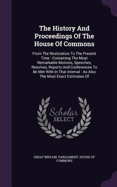The History And Proceedings Of The House Of Commons: From The Restoration To The Present Time: Containing The Most Remarkable Motions, Speeches, Resol