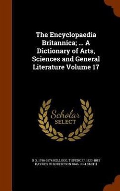 The Encyclopaedia Britannica; ... A Dictionary of Arts, Sciences and General Literature Volume 17 - Kellogg, D. O.; Baynes, T. Spencer; Smith, W. Robertson