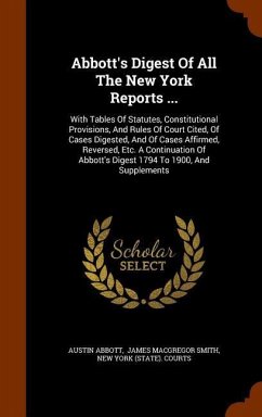 Abbott's Digest Of All The New York Reports ...: With Tables Of Statutes, Constitutional Provisions, And Rules Of Court Cited, Of Cases Digested, And - Abbott, Austin