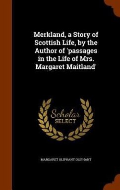 Merkland, a Story of Scottish Life, by the Author of 'passages in the Life of Mrs. Margaret Maitland' - Oliphant, Margaret Oliphant