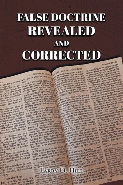 False Doctrine Revealed and Corrected - Hill, Larry D.