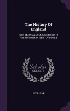 The History Of England: From The Invasion Of Julius Cæsar To The Revolution In 1688. --, Volume 2 - Hume, David