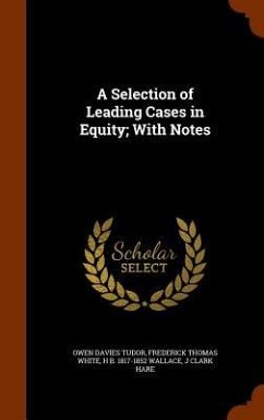 A Selection of Leading Cases in Equity; With Notes - Tudor, Owen Davies; White, Frederick Thomas; Wallace, H B