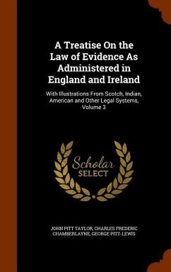 A Treatise On the Law of Evidence As Administered in England and Ireland: With Illustrations From Scotch, Indian, American and Other Legal Systems, Vo - Taylor, John Pitt; Chamberlayne, Charles Frederic; Pitt-Lewis, George