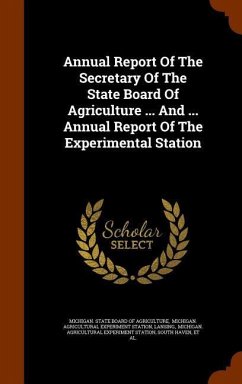 Annual Report Of The Secretary Of The State Board Of Agriculture ... And ... Annual Report Of The Experimental Station - Lansing