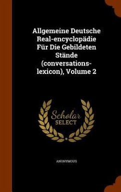 Allgemeine Deutsche Real-encyclopädie Für Die Gebildeten Stände (conversations-lexicon), Volume 2 - Anonymous