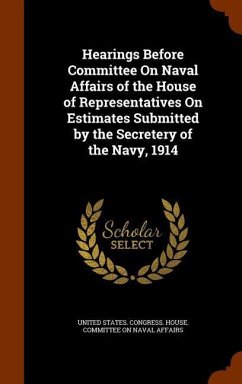 Hearings Before Committee On Naval Affairs of the House of Representatives On Estimates Submitted by the Secretery of the Navy, 1914