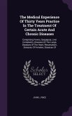 The Medical Experience Of Thirty Years Practice In The Treatment Of Certain Acute And Chronic Diseases