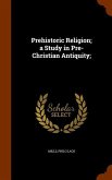 Prehistoric Religion; a Study in Pre-Christian Antiquity;