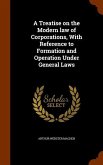 A Treatise on the Modern law of Corporations, With Reference to Formation and Operation Under General Laws