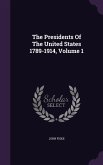 The Presidents Of The United States 1789-1914, Volume 1